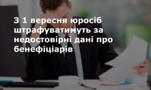 Юридичні особи ризикують отримати штраф за не актуалізацію даних про бенефіціарів до 1 вересня 2024 року
