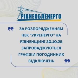На Рівненщині 30жовтня запроваджуються графіки погодинних відключень для побутових споживачів