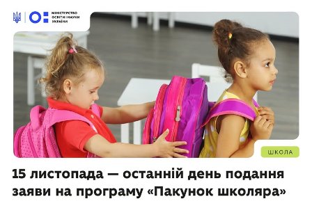 На зображенні дві маленькі дівчинки у класі. Вони мають рожеві рюкзаки і готуються до школи. У верхньому лівому куті розміщено логотип Міністерства освіти і науки України. У нижній частині зображення текст: «15 листопада — останній день подання заяви на програму “Пакунок школяра”».